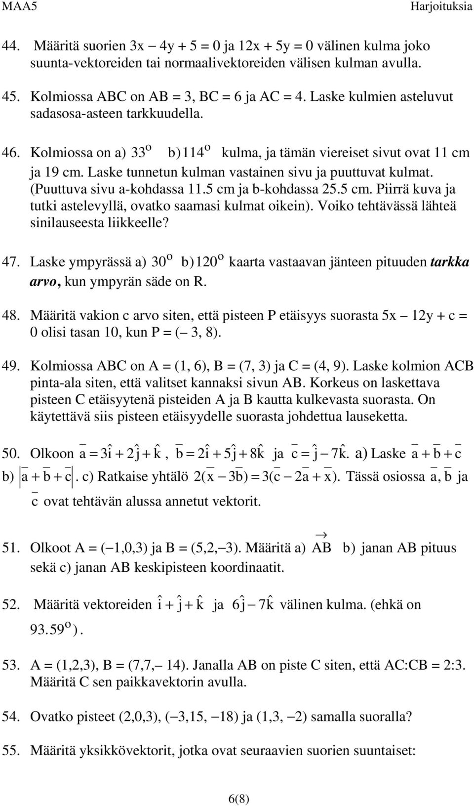 (Puuttuva sivu a-khdassa 11.5 cm ja b-khdassa 25.5 cm. Piirrä kuva ja tutki astelevyllä, vatk saamasi kulmat ikein). Vik tehtävässä lähteä sinilauseesta liikkeelle? 47.