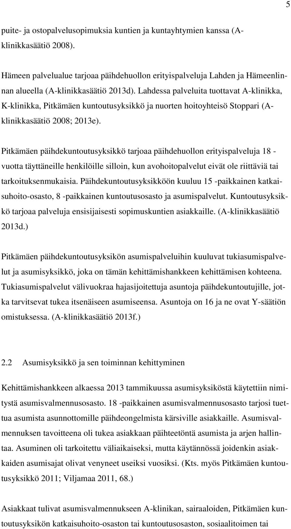 Lahdessa palveluita tuottavat A-klinikka, K-klinikka, Pitkämäen kuntoutusyksikkö ja nuorten hoitoyhteisö Stoppari (Aklinikkasäätiö 2008; 2013e).