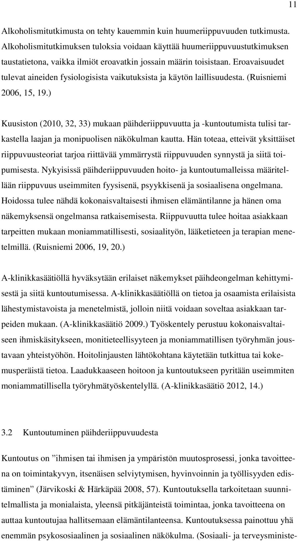 Eroavaisuudet tulevat aineiden fysiologisista vaikutuksista ja käytön laillisuudesta. (Ruisniemi 2006, 15, 19.