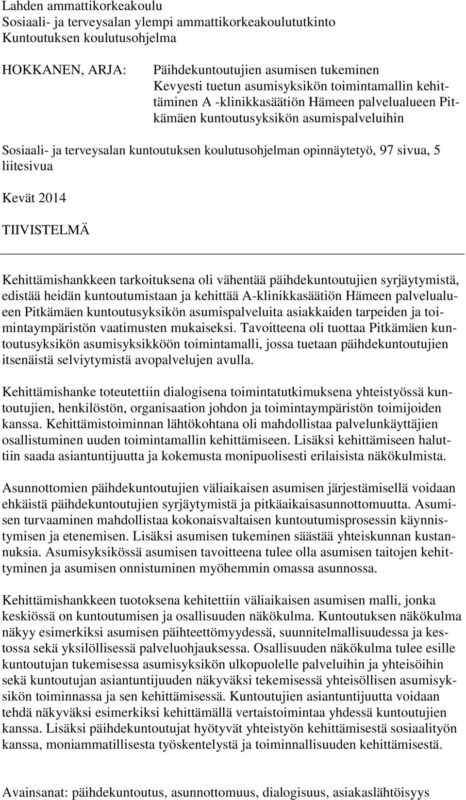 liitesivua Kevät 2014 TIIVISTELMÄ Kehittämishankkeen tarkoituksena oli vähentää päihdekuntoutujien syrjäytymistä, edistää heidän kuntoutumistaan ja kehittää A-klinikkasäätiön Hämeen palvelualueen