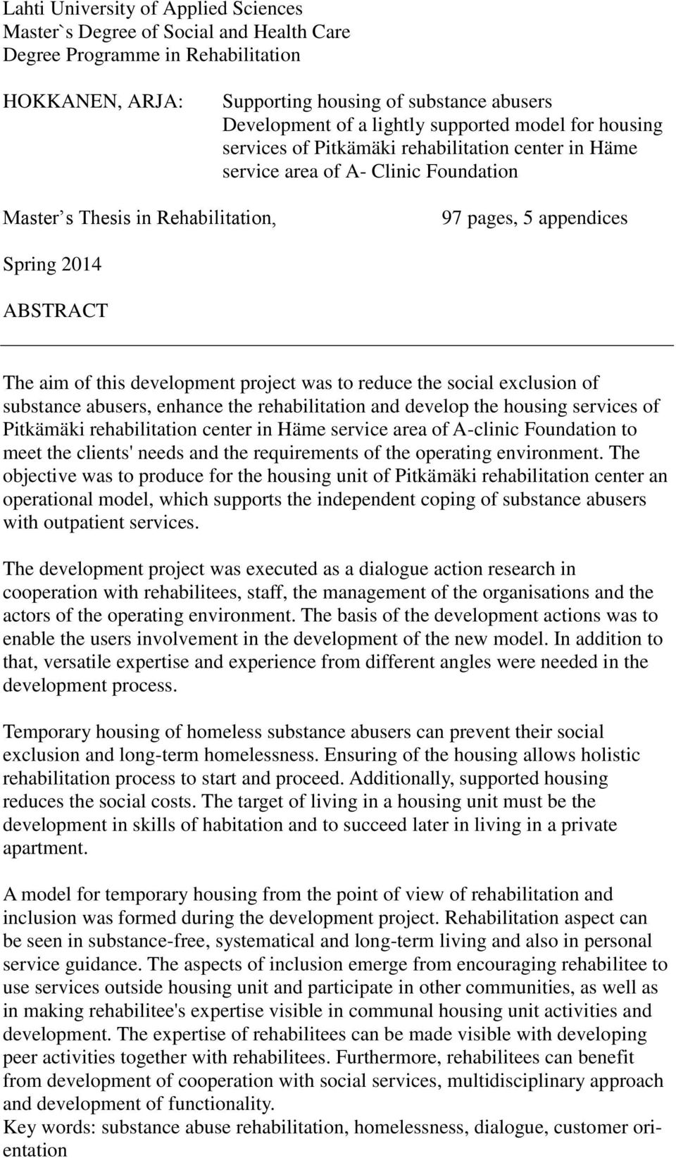 aim of this development project was to reduce the social exclusion of substance abusers, enhance the rehabilitation and develop the housing services of Pitkämäki rehabilitation center in Häme service