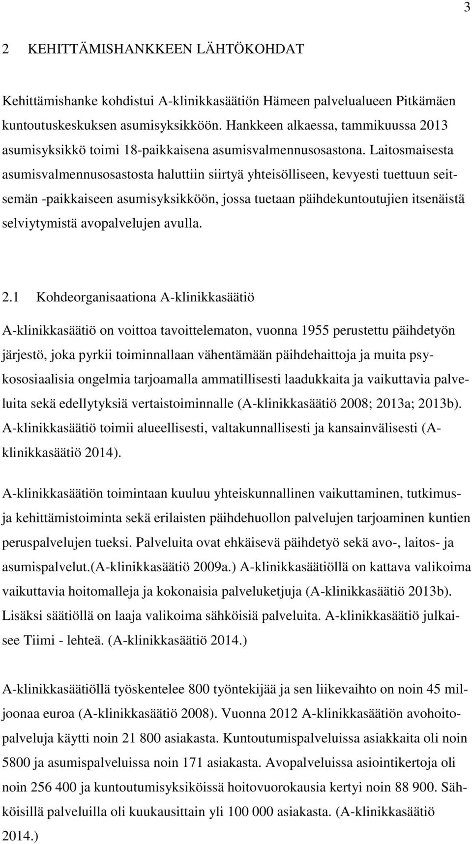 Laitosmaisesta asumisvalmennusosastosta haluttiin siirtyä yhteisölliseen, kevyesti tuettuun seitsemän -paikkaiseen asumisyksikköön, jossa tuetaan päihdekuntoutujien itsenäistä selviytymistä