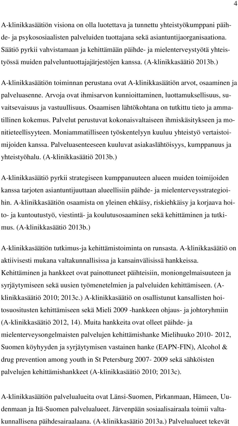 ) A-klinikkasäätiön toiminnan perustana ovat A-klinikkasäätiön arvot, osaaminen ja palveluasenne. Arvoja ovat ihmisarvon kunnioittaminen, luottamuksellisuus, suvaitsevaisuus ja vastuullisuus.