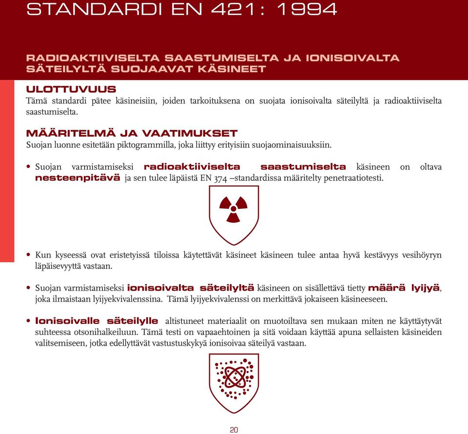 Suojan varmistamiseksi radioaktiiviselta saastumiselta käsineen on oltava nesteenpitävä ja sen tulee läpäistä EN 374 standardissa määritelty penetraatiotesti.