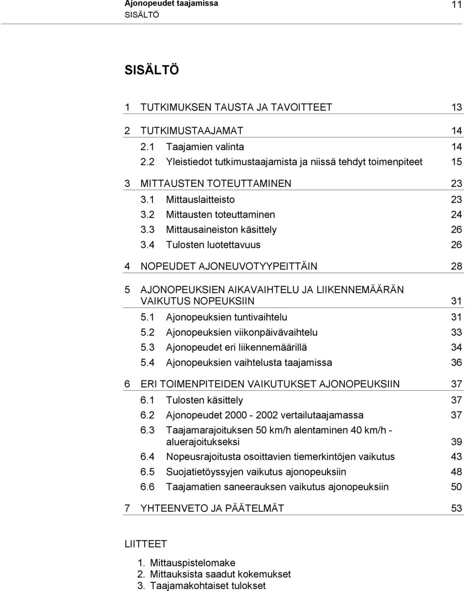 4 Tulosten luotettavuus 26 4 NOPEUDET AJONEUVOTYYPEITTÄIN 28 5 AJONOPEUKSIEN AIKAVAIHTELU JA LIIKENNEMÄÄRÄN VAIKUTUS NOPEUKSIIN 31 5.1 Ajonopeuksien tuntivaihtelu 31 5.