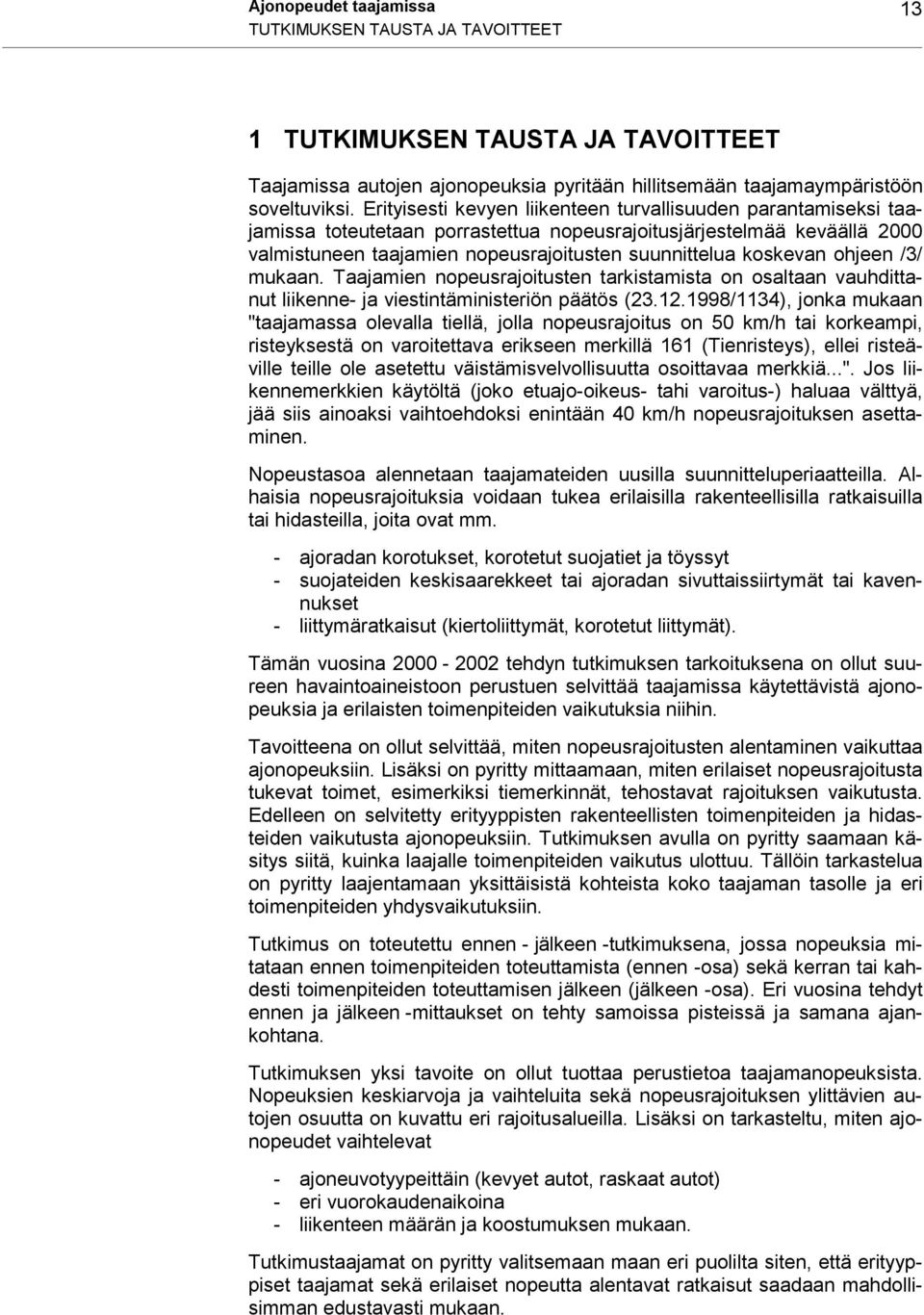 ohjeen /3/ mukaan. Taajamien nopeusrajoitusten tarkistamista on osaltaan vauhdittanut liikenne- ja viestintäministeriön päätös (23.12.