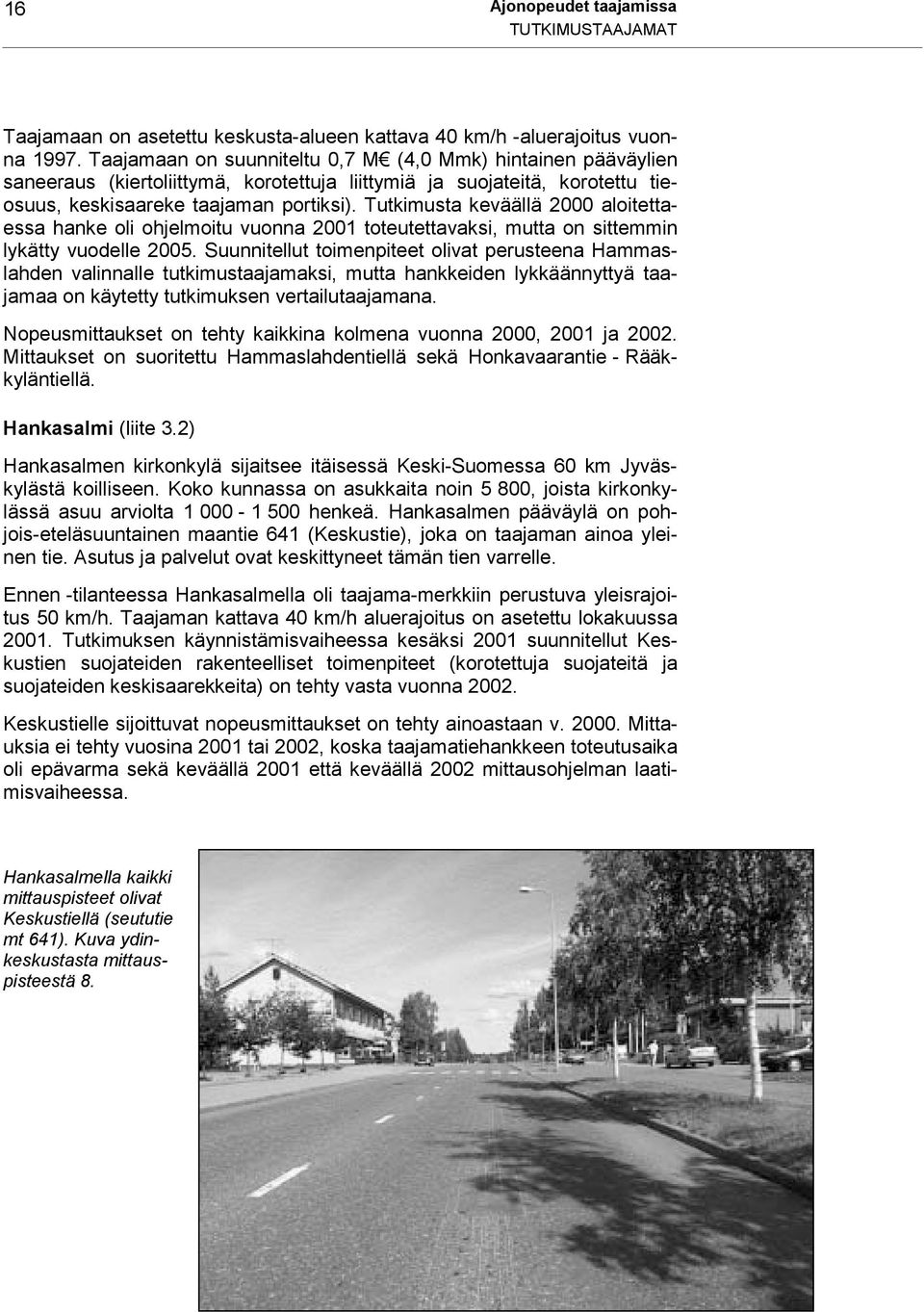 Tutkimusta keväällä 2000 aloitettaessa hanke oli ohjelmoitu vuonna 2001 toteutettavaksi, mutta on sittemmin lykätty vuodelle 2005.