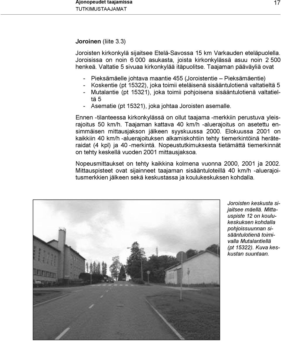 Taajaman pääväyliä ovat - Pieksämäelle johtava maantie 455 (Joroistentie Pieksämäentie) - Koskentie (pt 15322), joka toimii eteläisenä sisääntulotienä valtatieltä 5 - Mutalantie (pt 15321), joka
