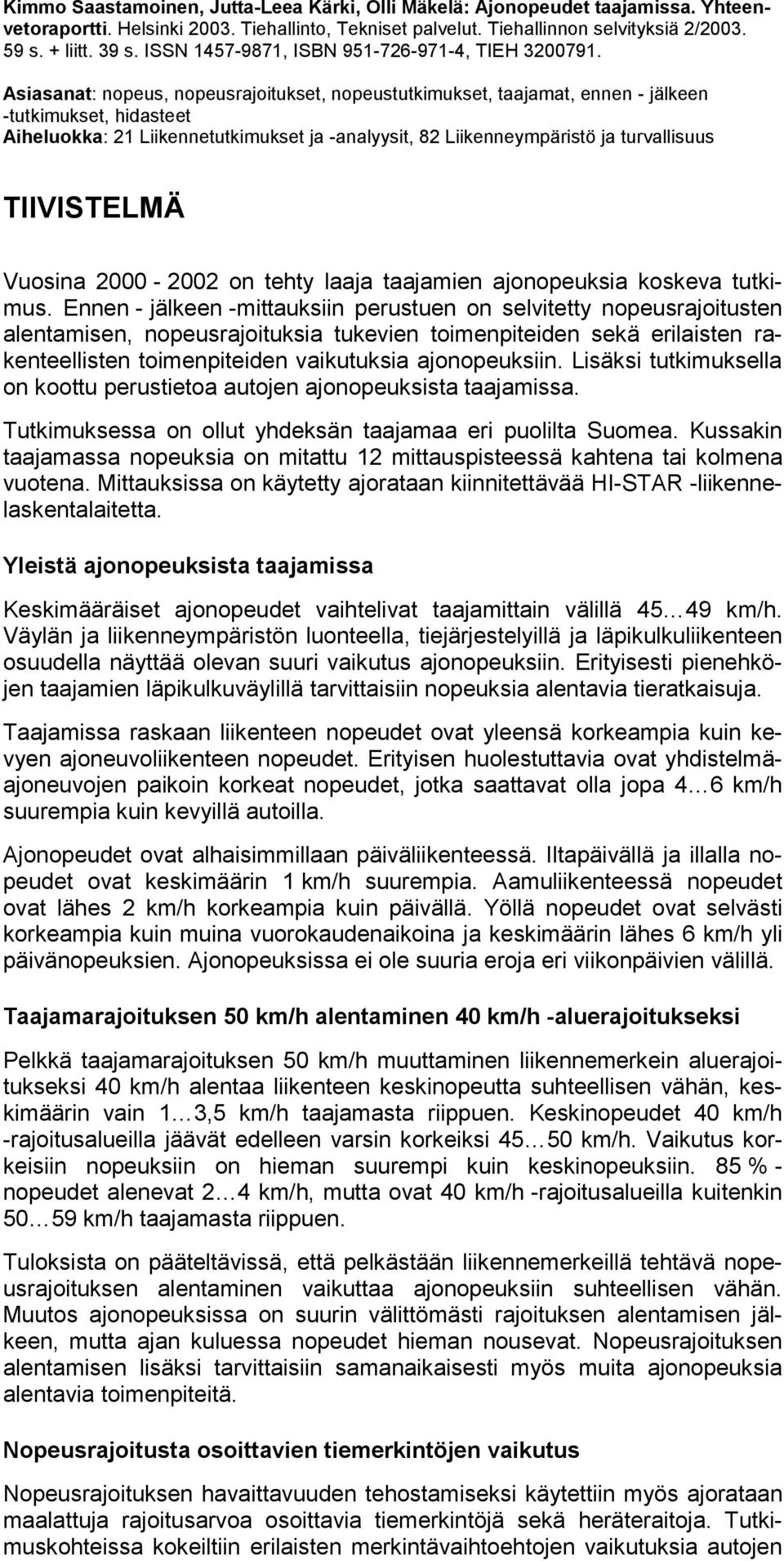 Asiasanat: nopeus, nopeusrajoitukset, nopeustutkimukset, taajamat, ennen - jälkeen -tutkimukset, hidasteet Aiheluokka: 21 Liikennetutkimukset ja -analyysit, 82 Liikenneympäristö ja turvallisuus
