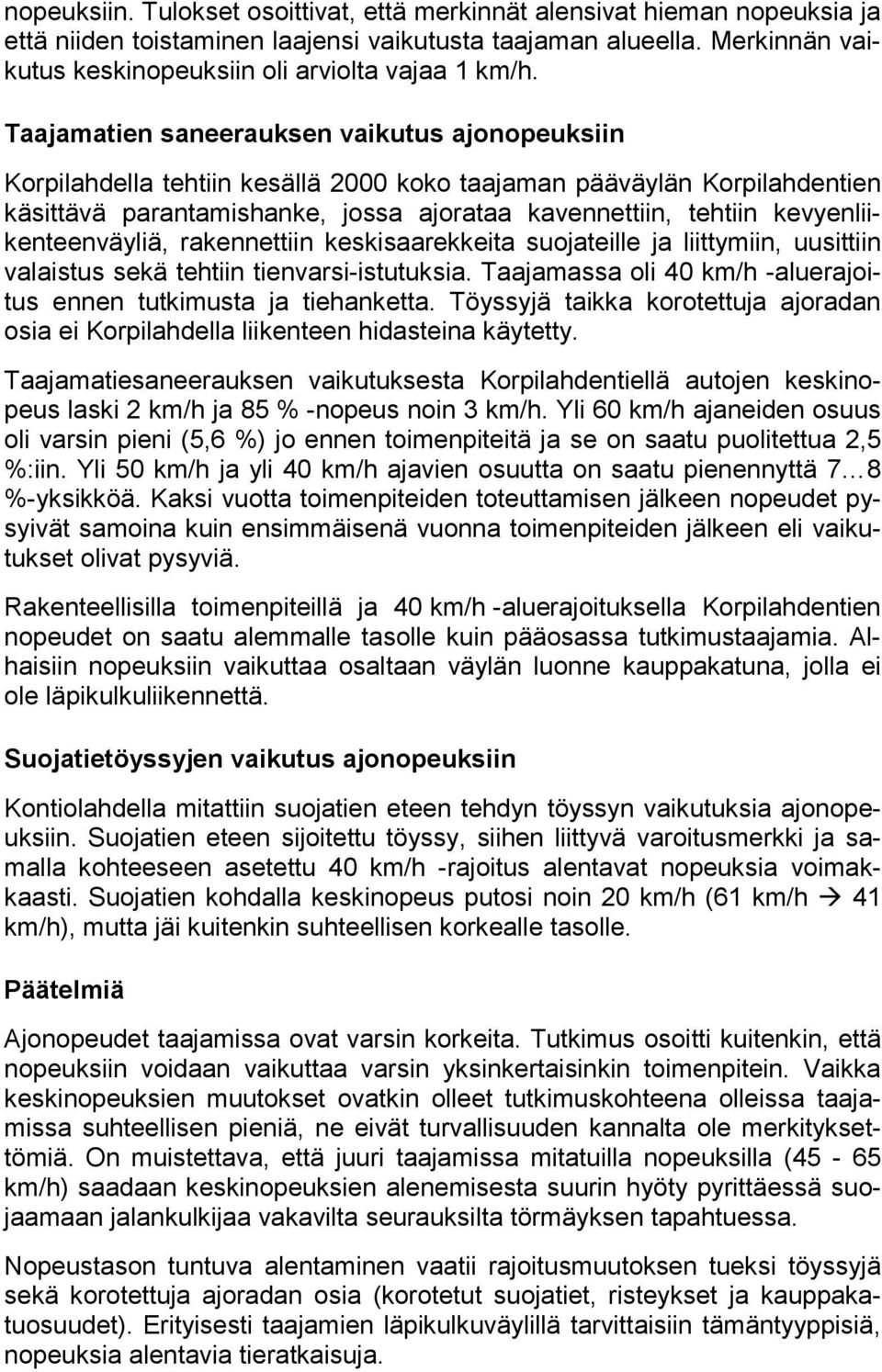 Taajamatien saneerauksen vaikutus ajonopeuksiin Korpilahdella tehtiin kesällä 2000 koko taajaman pääväylän Korpilahdentien käsittävä parantamishanke, jossa ajorataa kavennettiin, tehtiin
