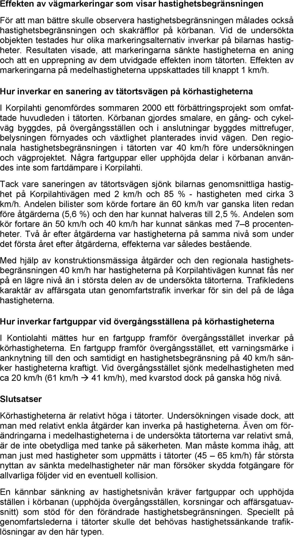 Resultaten visade, att markeringarna sänkte hastigheterna en aning och att en upprepning av dem utvidgade effekten inom tätorten.