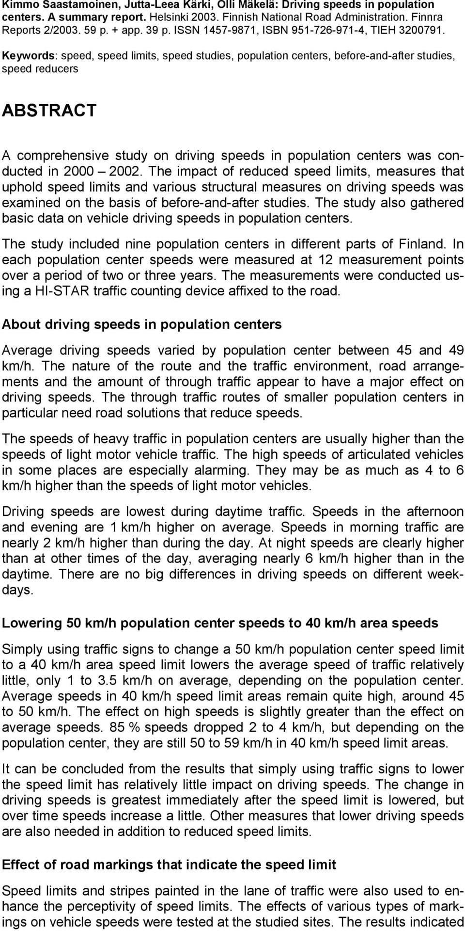 Keywords: speed, speed limits, speed studies, population centers, before-and-after studies, speed reducers ABSTRACT A comprehensive study on driving speeds in population centers was conducted in 2000