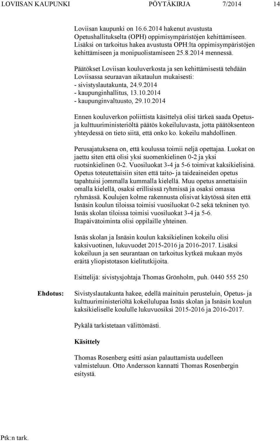 Päätökset Loviisan kouluverkosta ja sen kehittämisestä tehdään Loviisassa seuraavan aikataulun mukaisesti: - sivistyslautakunta, 24.9.2014 - kaupunginhallitus, 13.10.