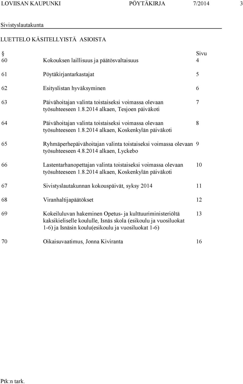 8.2014 alkaen, Lyckebo 66 Lastentarhanopettajan valinta toistaiseksi voimassa olevaan työsuhteeseen 1.8.2014 alkaen, Koskenkylän päiväkoti 7 8 9 10 67 Sivistyslautakunnan kokouspäivät, syksy 2014 11