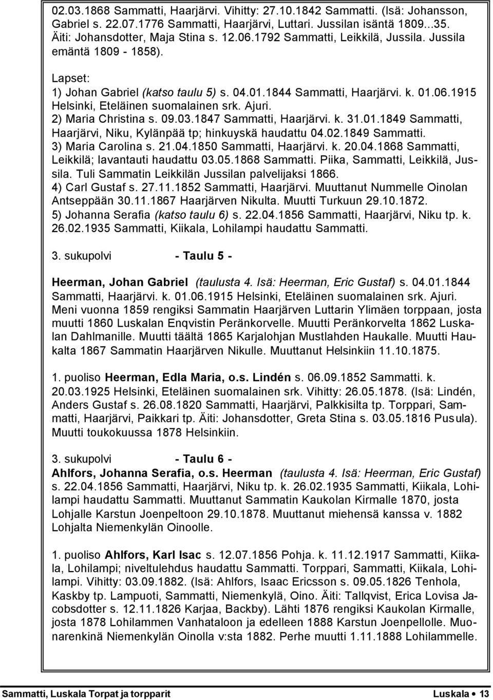 2) Maria Christina s. 09.03.1847 Sammatti, Haarjärvi. k. 31.01.1849 Sammatti, Haarjärvi, Niku, Kylänpää tp; hinkuyskä haudattu 04.02.1849 Sammatti. 3) Maria Carolina s. 21.04.1850 Sammatti, Haarjärvi.