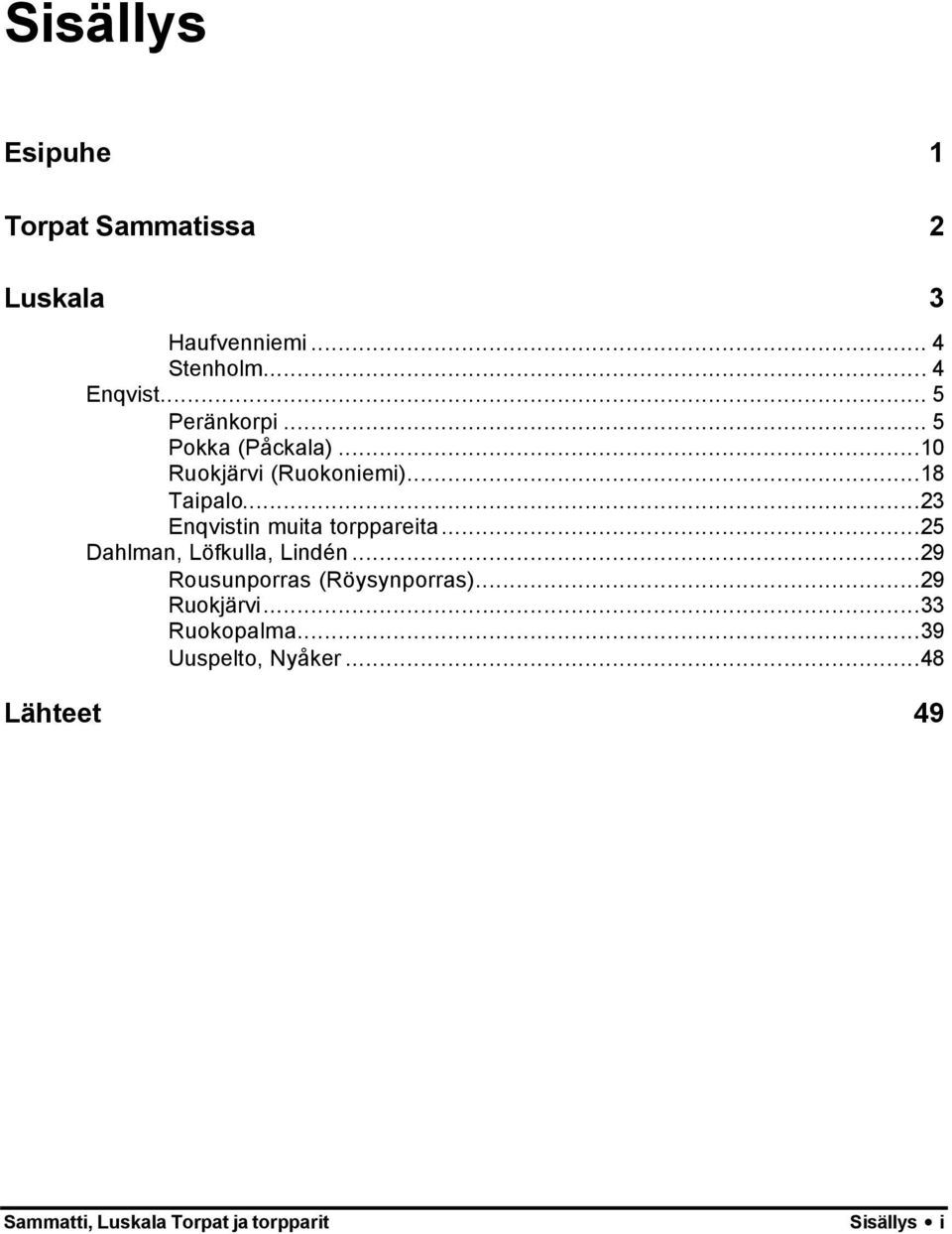 ..23 Enqvistin muita torppareita...25 Dahlman, Löfkulla, Lindén...29 Rousunporras (Röysynporras).