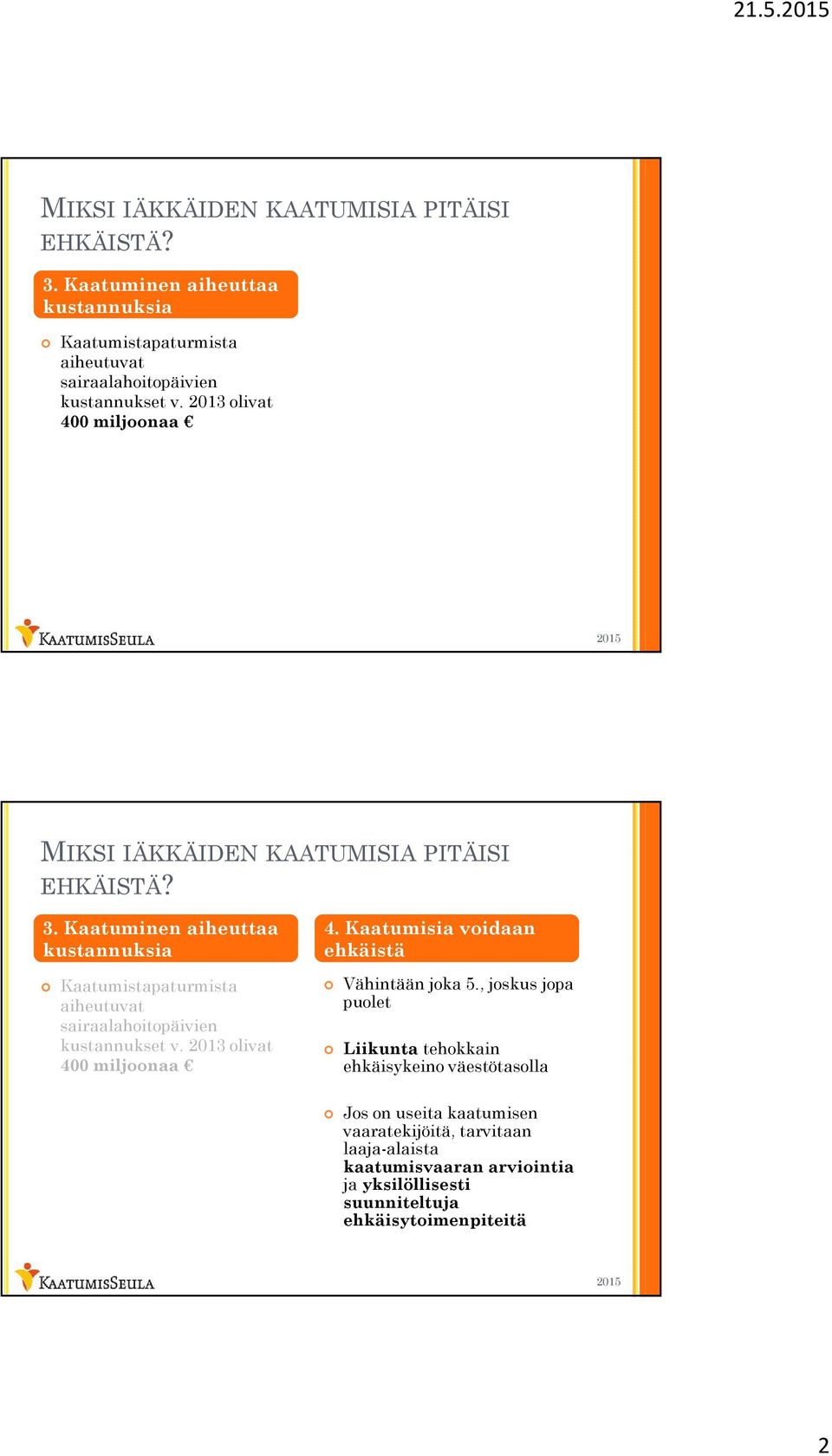 2013 olivat 400 miljoonaa MIKSI IÄKKÄIDEN KAATUMISIA PITÄISI EHKÄISTÄ? 3.  2013 olivat 400 miljoonaa 4. Kaatumisia voidaan ehkäistä Vähintään joka 5.