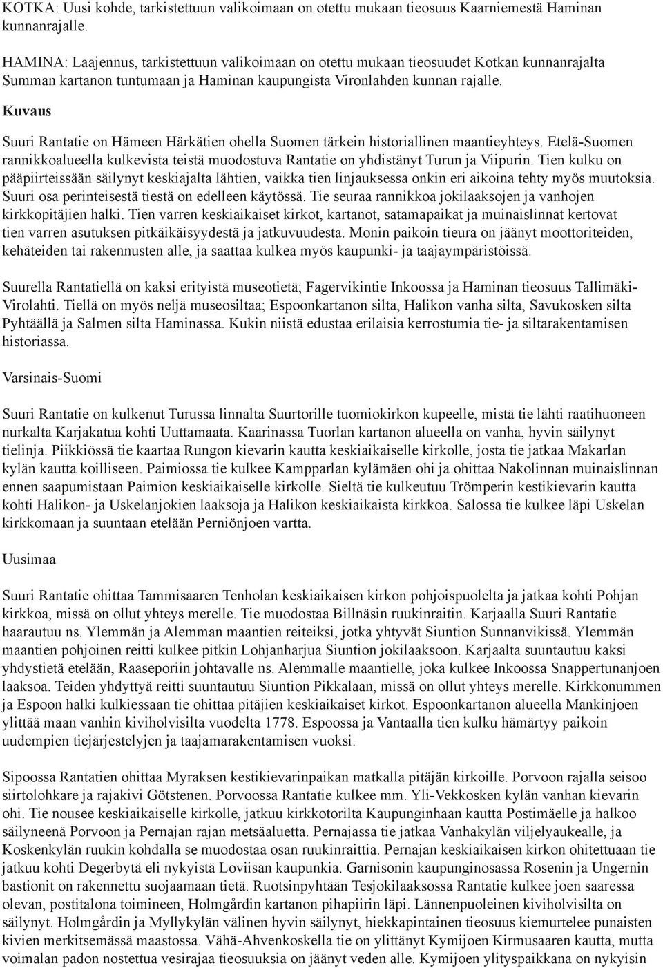 Suuri Rantatie on Hämeen Härkätien ohella Suomen tärkein historiallinen maantieyhteys. Etelä-Suomen rannikkoalueella kulkevista teistä muodostuva Rantatie on yhdistänyt Turun ja Viipurin.