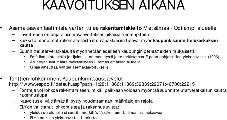 ja se tarkistetaan Espoon pohjoisosien yleiskaavasta (1996) Asuntojen lukumäärä maksimissaan 3 saman emätilan alueella Ei saa aiheuttaa haittaa asemakaavoitukselle Tonttien lohkominen;
