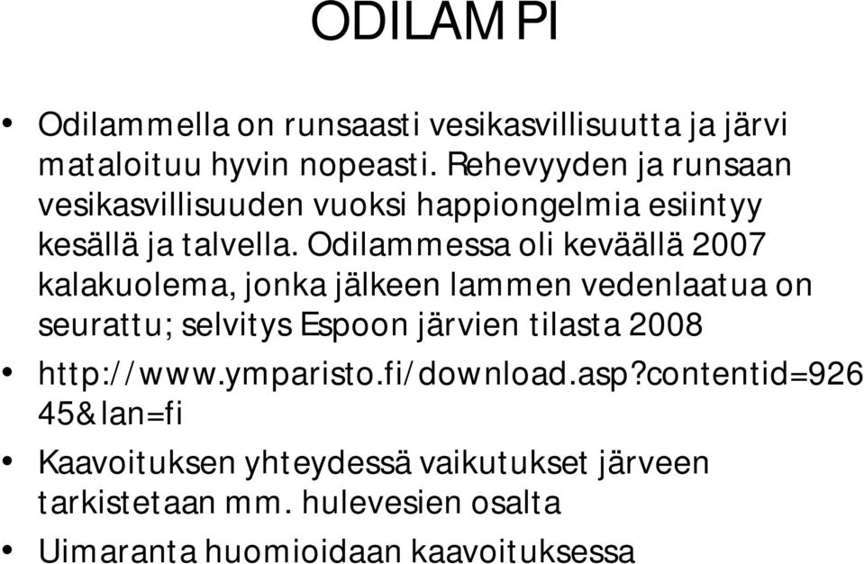 Odilammessa oli keväällä 2007 kalakuolema, jonka jälkeen lammen vedenlaatua on seurattu; selvitys Espoon järvien tilasta