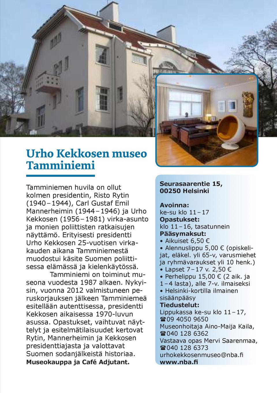 Tamminiemi on toiminut museona vuodesta 1987 alkaen. Nykyisin, vuonna 2012 valmistuneen peruskorjauksen jälkeen Tamminiemeä esitellään autenttisessa, presidentti Kekkosen aikaisessa 1970-luvun asussa.
