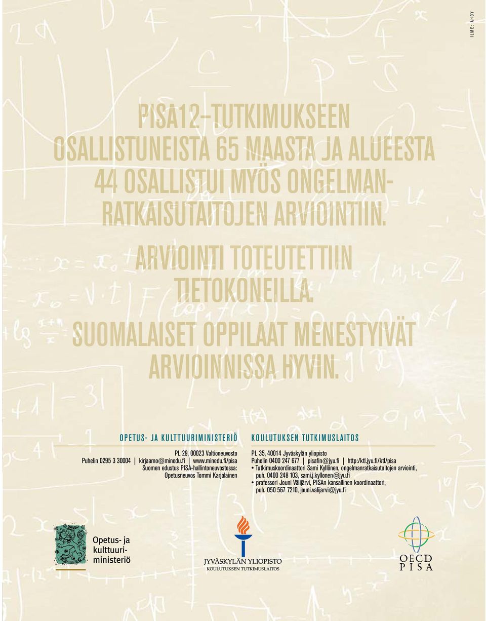 fi www.minedu.fi/pisa Suomen edustus PISA-hallintoneuvostossa: Opetusneuvos Tommi Karjalainen koulutuksen TuTkimuslaiTos PL 35, 40014 Jyväskylän yliopisto Puhelin 0400 247 677 pisafin@jyu.