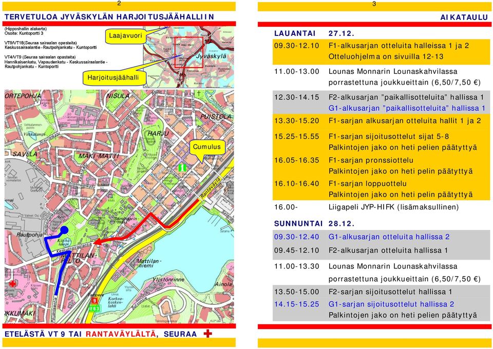 20 F1-sarjan alkusarjan otteluita hallit 1 ja 2 15.25-15.55 F1-sarjan sijoitusottelut sijat 5-8 Palkintojen jako on heti pelien päätyttyä 16.05-16.