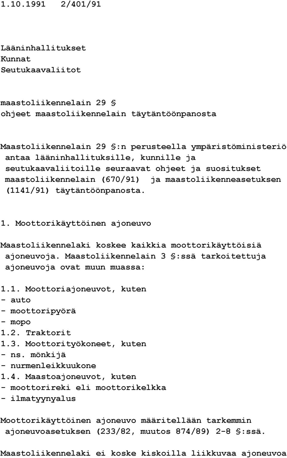 Moottorikäyttöinen ajoneuvo Maastoliikennelaki koskee kaikkia moottorikäyttöisiä ajoneuvoja. Maastoliikennelain 3 :ssä tarkoitettuja ajoneuvoja ovat muun muassa: 1.