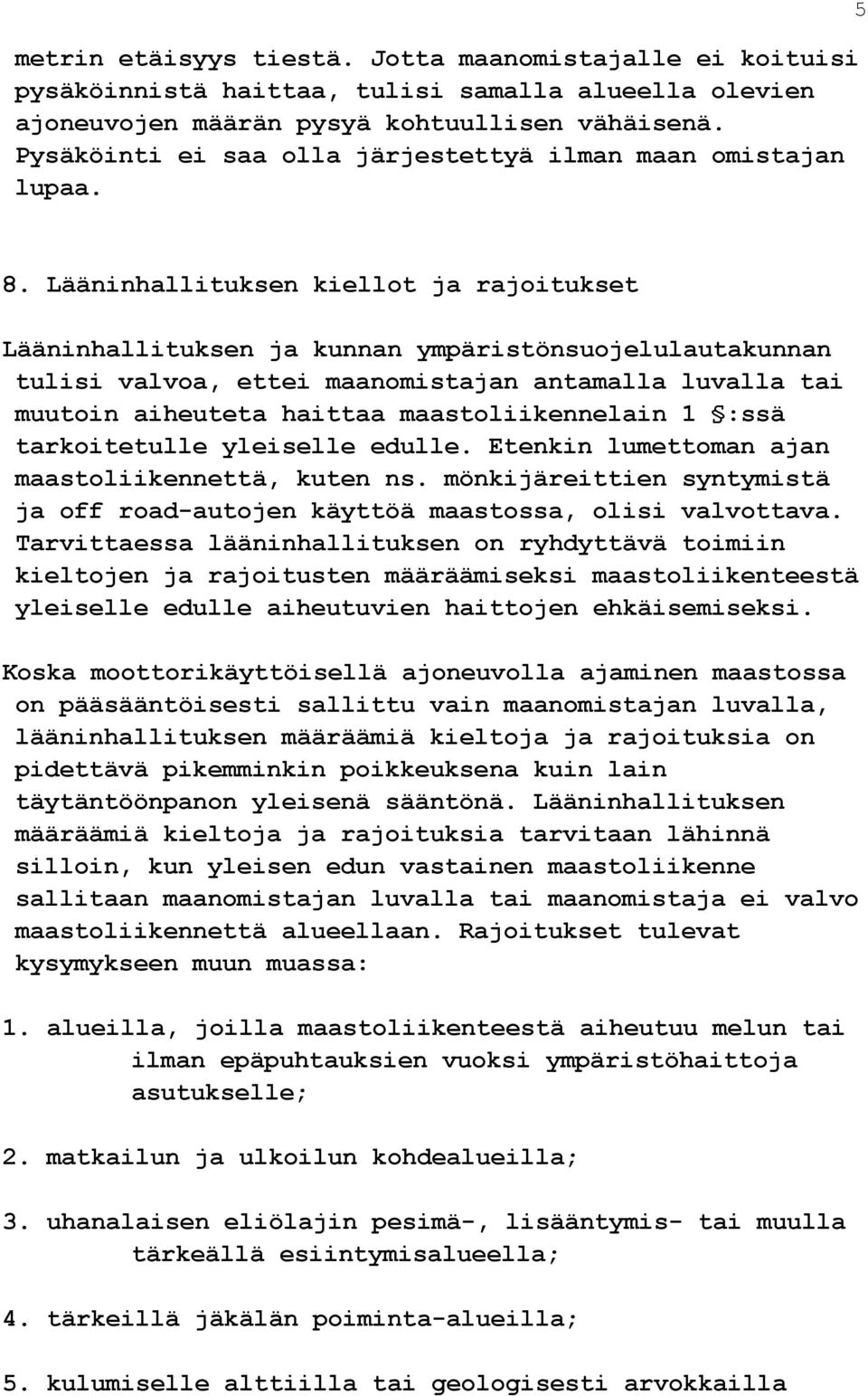 Lääninhallituksen kiellot ja rajoitukset Lääninhallituksen ja kunnan ympäristönsuojelulautakunnan tulisi valvoa, ettei maanomistajan antamalla luvalla tai muutoin aiheuteta haittaa maastoliikennelain