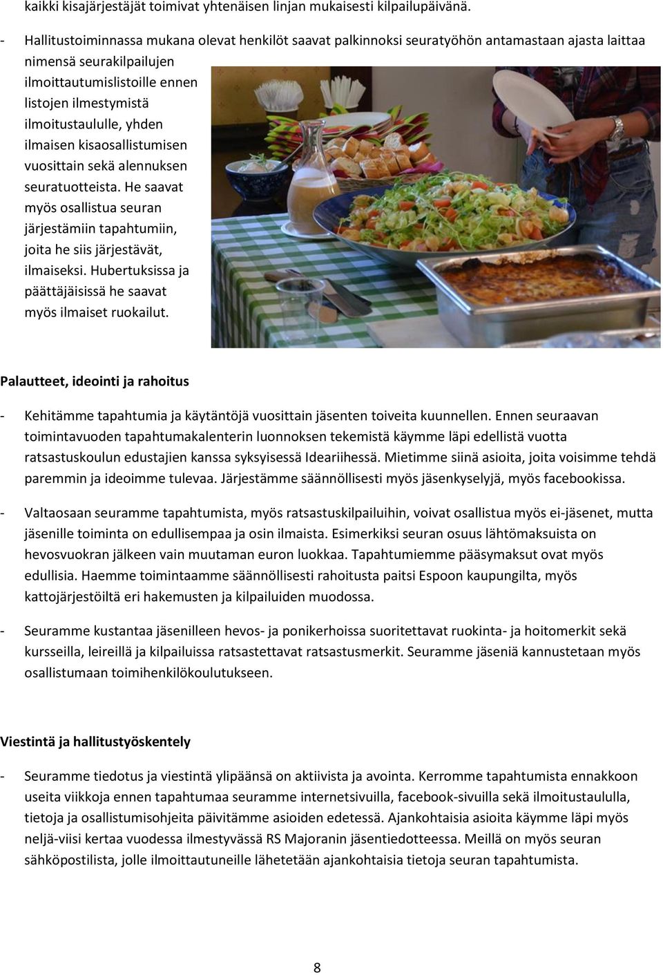 yhden ilmaisen kisaosallistumisen vuosittain sekä alennuksen seuratuotteista. He saavat myös osallistua seuran järjestämiin tapahtumiin, joita he siis järjestävät, ilmaiseksi.