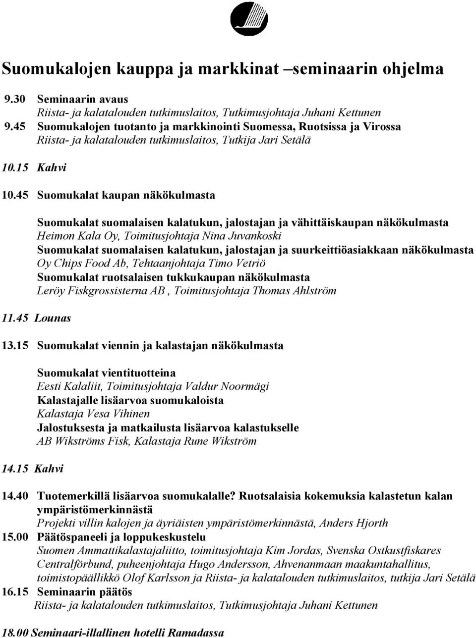 45 Suomukalat kaupan näkökulmasta Suomukalat suomalaisen kalatukun, jalostajan ja vähittäiskaupan näkökulmasta Heimon Kala Oy, Toimitusjohtaja Nina Juvankoski Suomukalat suomalaisen kalatukun,