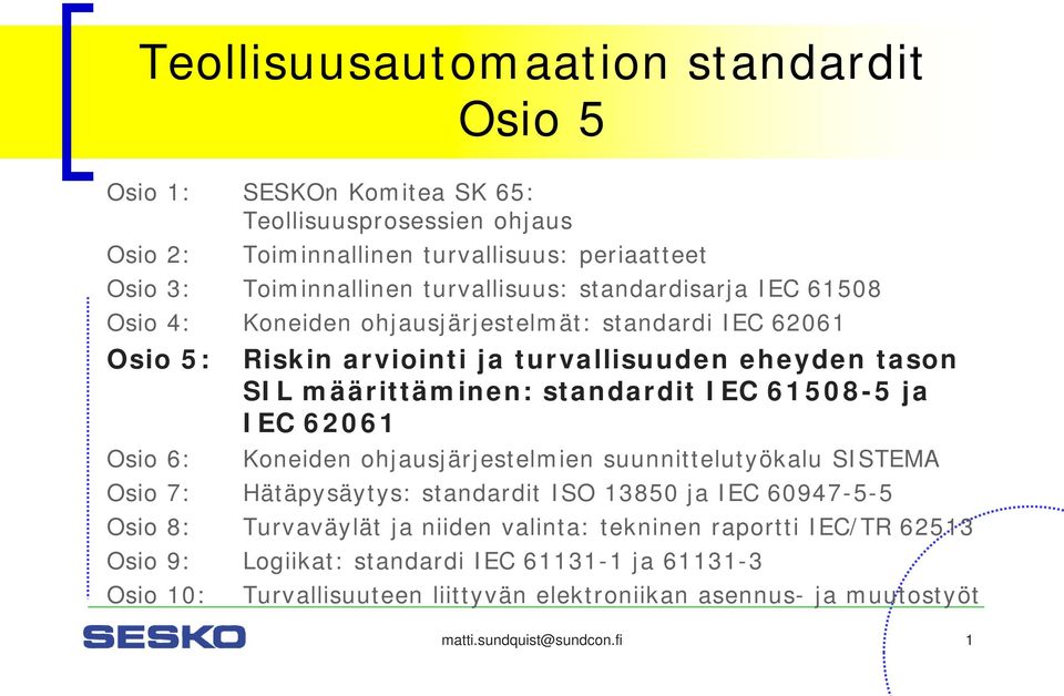 standardit IEC 61508-5 ja IEC 62061 Osio 6: Koneiden ohjausjärjestelmien suunnittelutyökalu SISTEMA Osio 7: Hätäpysäytys: standardit ISO 13850 ja IEC 60947-5-5 Osio 8: Turvaväylät