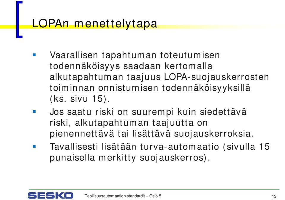 Jos saatu riski on suurempi kuin siedettävä riski, alkutapahtuman taajuutta on pienennettävä tai lisättävä