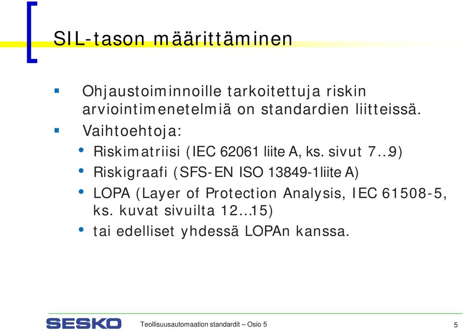 sivut 7 9) Riskigraafi (SFS-EN ISO 13849-1liite A) LOPA (Layer of Protection Analysis, IEC