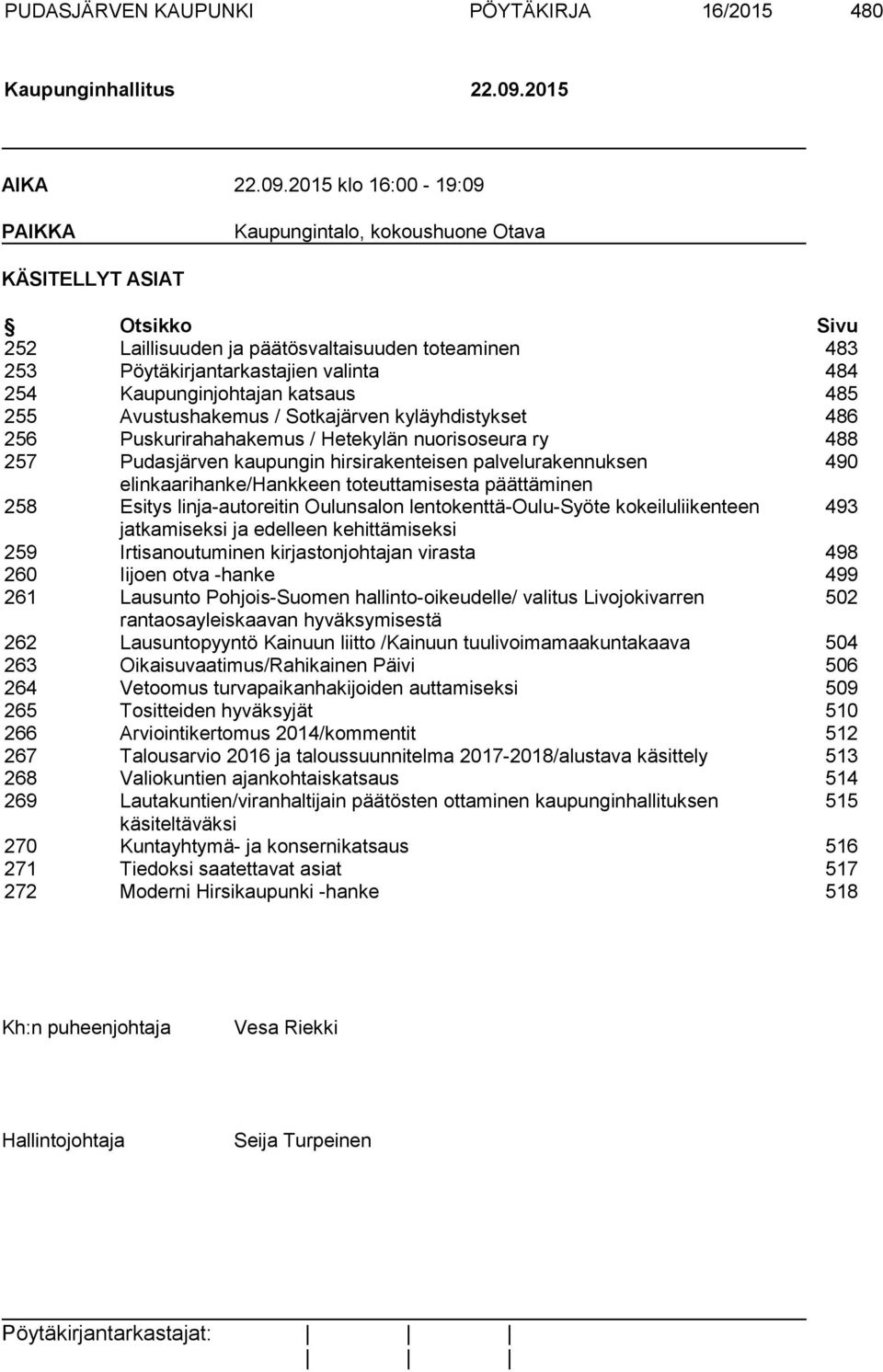 2015 klo 16:00-19:09 PAIKKA Kaupungintalo, kokoushuone Otava KÄSITELLYT ASIAT Otsikko Sivu 252 Laillisuuden ja päätösvaltaisuuden toteaminen 483 253 Pöytäkirjantarkastajien valinta 484 254