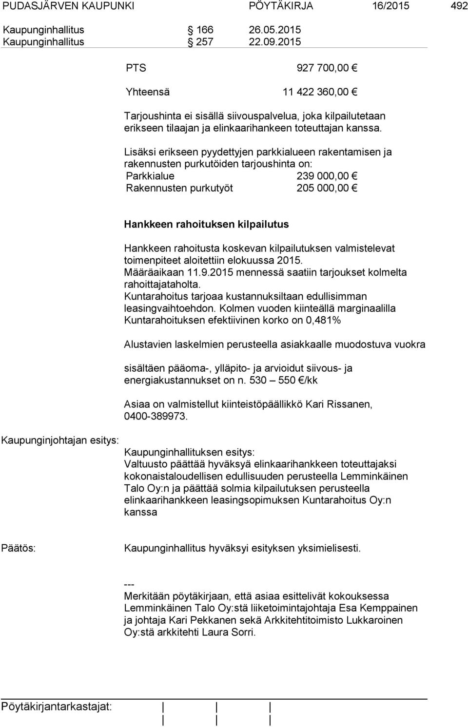 Lisäksi erikseen pyydettyjen parkkialueen rakentamisen ja rakennusten purkutöiden tarjoushinta on: Parkkialue 239 000,00 Rakennusten purkutyöt 205 000,00 Hankkeen rahoituksen kilpailutus Hankkeen