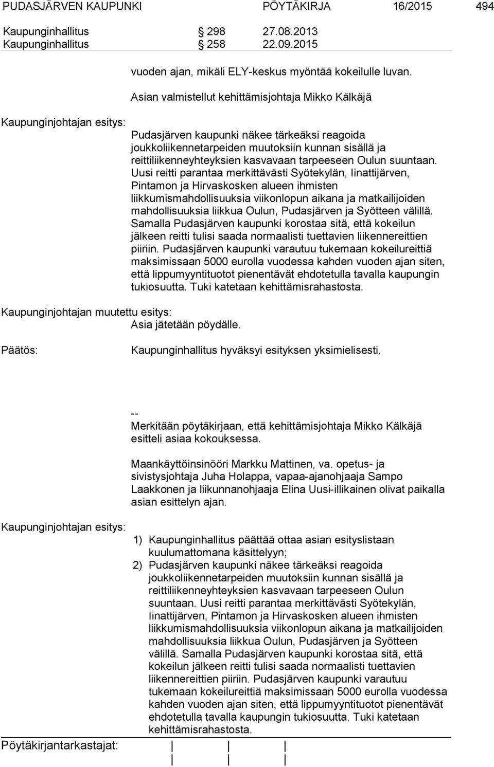Asian valmistellut kehittämisjohtaja Mikko Kälkäjä Pudasjärven kaupunki näkee tärkeäksi reagoida joukkoliikennetarpeiden muutoksiin kunnan sisällä ja reittiliikenneyhteyksien kasvavaan tarpeeseen