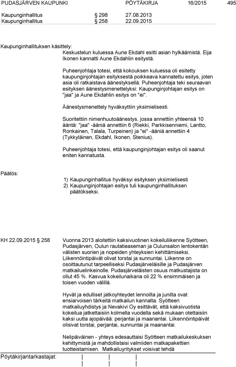 Puheenjohtaja totesi, että kokouksen kuluessa oli esitetty kaupunginjohtajan esityksestä poikkeava kannatettu esitys, joten asia oli ratkaistava äänestyksellä.