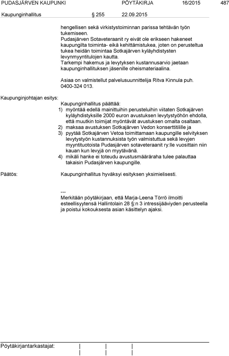Tarkempi hakemus ja levytyksen kustannusarvio jaetaan kaupunginhallituksen jäsenille oheismateriaalina. Asiaa on valmistellut palvelusuunnittelija Ritva Kinnula puh. 0400-324 013.