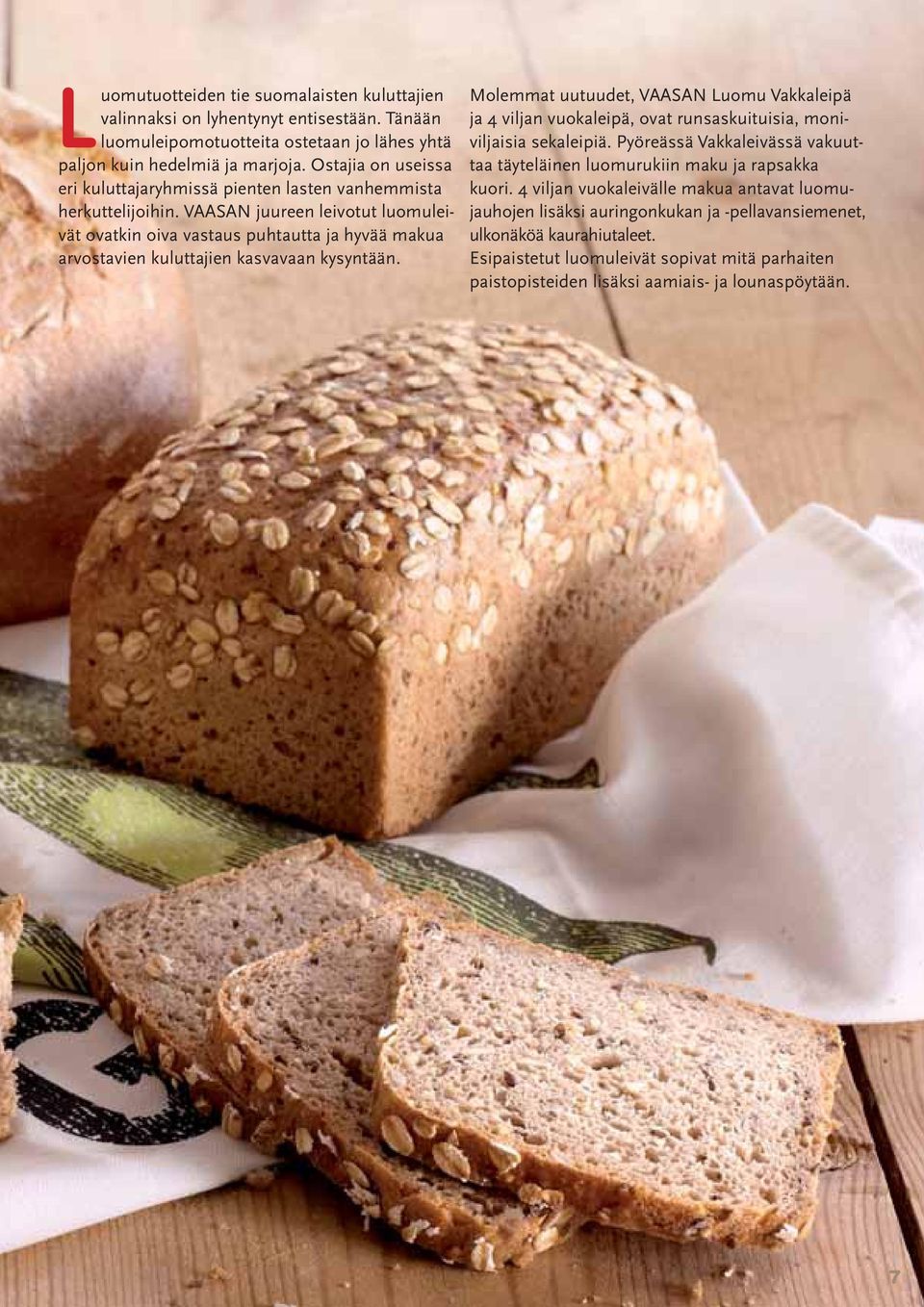 VAASAN juureen leivotut luomuleivät ovatkin oiva vastaus puhtautta ja hyvää makua arvostavien kuluttajien kasvavaan kysyntään.