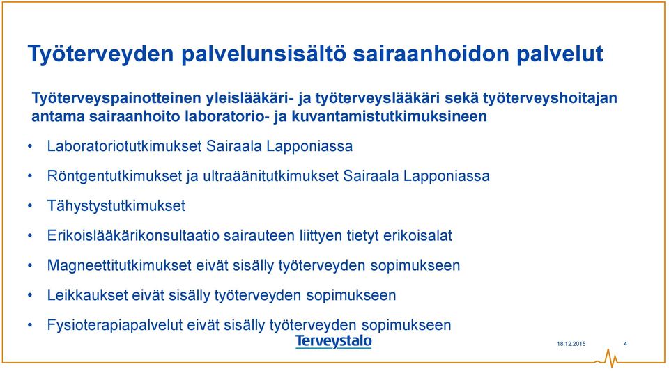 Sairaala Lapponiassa Tähystystutkimukset Erikoislääkärikonsultaatio sairauteen liittyen tietyt erikoisalat Magneettitutkimukset eivät sisälly