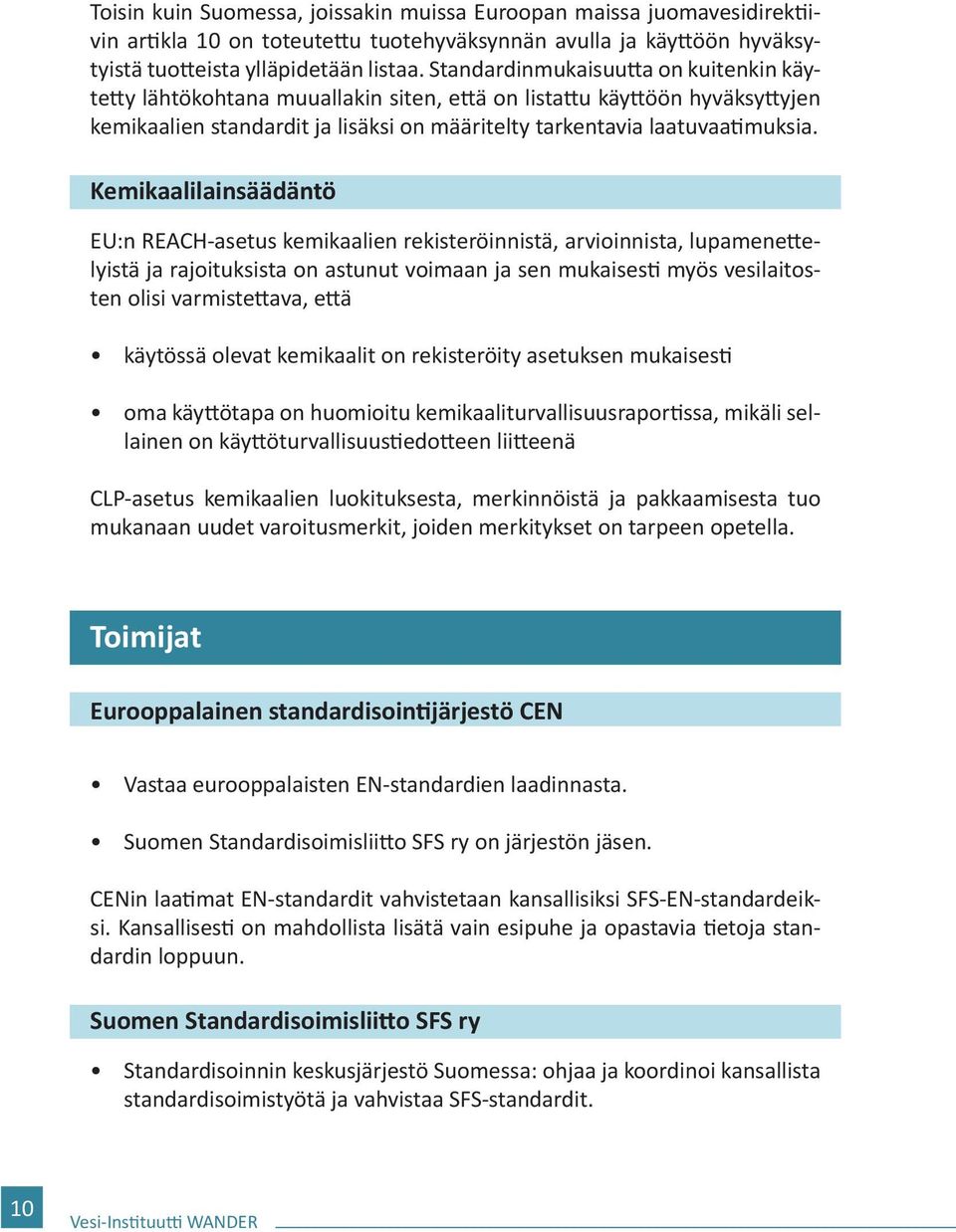 Kemikaalilainsäädäntö EU:n REACH-asetus kemikaalien rekisteröinnistä, arvioinnista, lupamenettelyistä ja rajoituksista on astunut voimaan ja sen mukaisesti myös vesilaitosten olisi varmistettava,