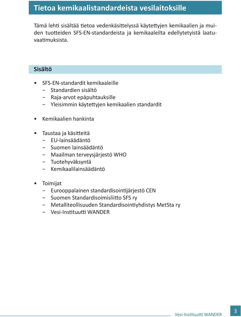 Sisältö SFS-EN-standardit kemikaaleille Standardien sisältö Raja-arvot epäpuhtauksille Yleisimmin käytettyjen kemikaalien standardit Kemikaalien hankinta