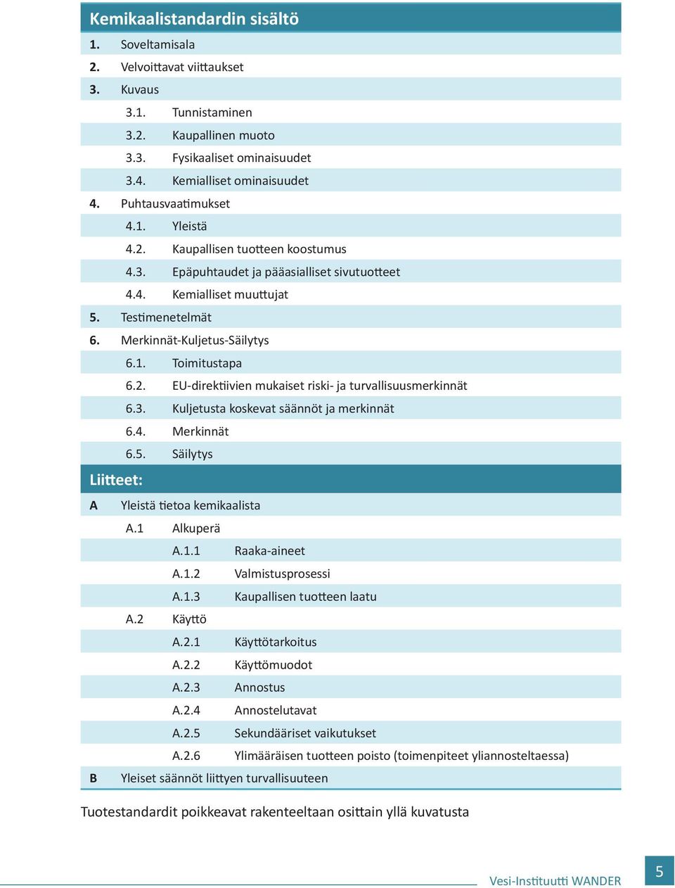 2. EU-direktiivien mukaiset riski- ja turvallisuusmerkinnät 6.3. Kuljetusta koskevat säännöt ja merkinnät 6.4. Merkinnät 6.5. Säilytys Liitteet: A Yleistä tietoa kemikaalista A.1 Alkuperä A.1.1 Raaka-aineet A.