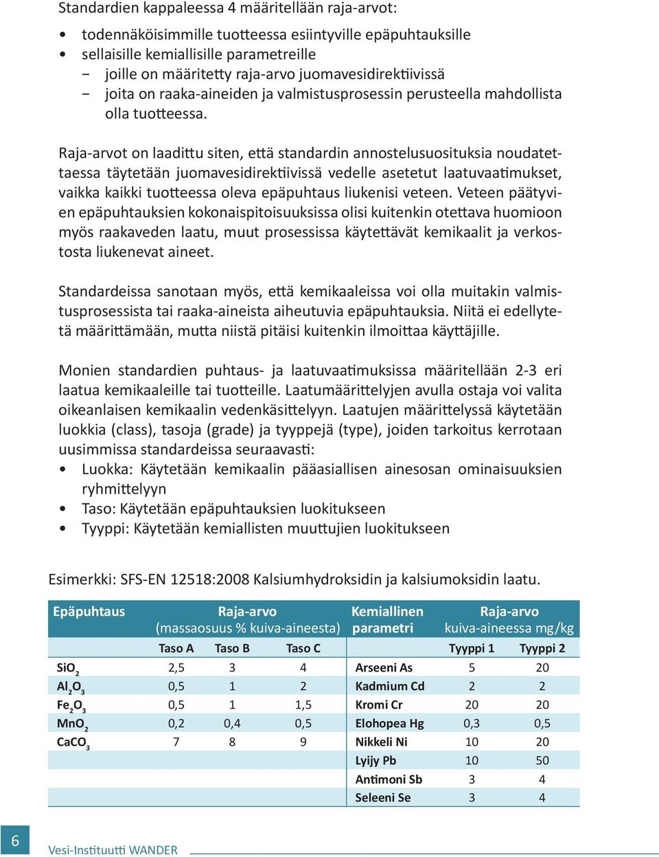 Raja-arvot on laadittu siten, että standardin annostelusuosituksia noudatettaessa täytetään juomavesidirektiivissä vedelle asetetut laatuvaatimukset, vaikka kaikki tuotteessa oleva epäpuhtaus