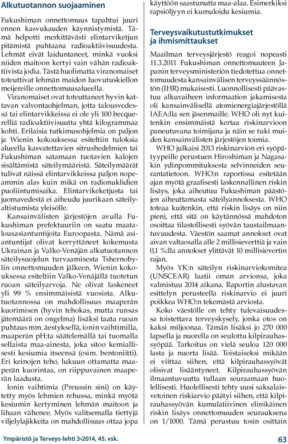Viranomaiset ovat toteuttaneet hyvin kattavan valvontaohjelman, jotta talousvedessä tai elintarvikkeissa ei ole yli 100 becquerelliä radioaktiivisuutta yhtä kilogrammaa kohti.