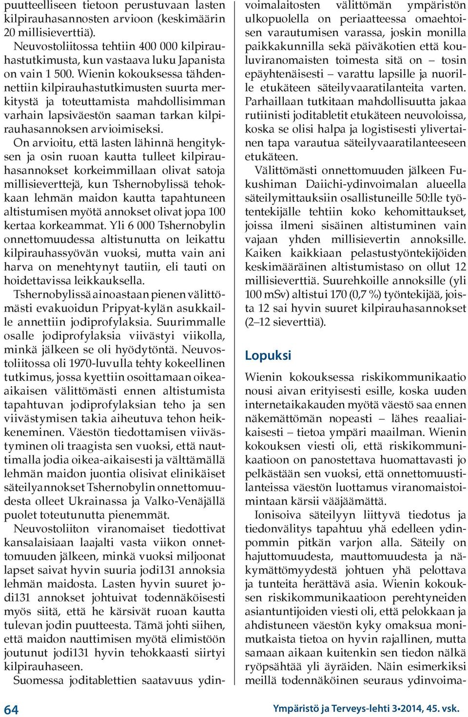Wienin kokouksessa tähdennettiin kilpirauhastutkimusten suurta merkitystä ja toteuttamista mahdollisimman varhain lapsiväestön saaman tarkan kilpirauhasannoksen arvioimiseksi.