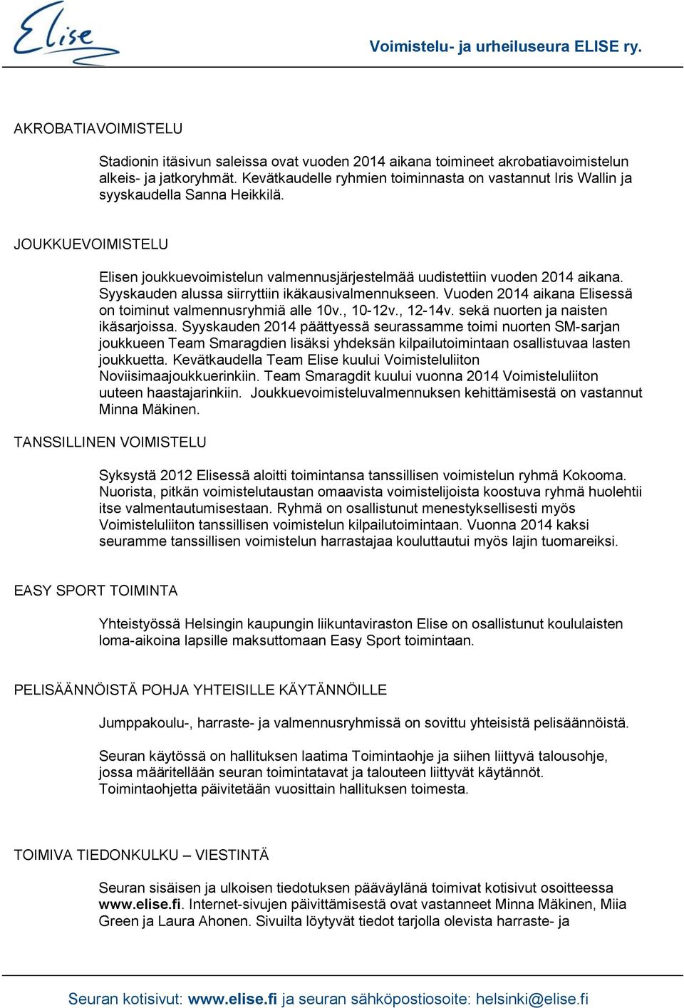 Syyskauden alussa siirryttiin ikäkausivalmennukseen. Vuoden 2014 aikana Elisessä on toiminut valmennusryhmiä alle 10v., 10-12v., 12-14v. sekä nuorten ja naisten ikäsarjoissa.