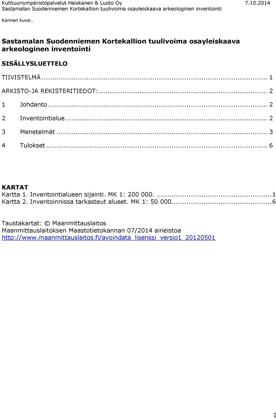 .. 2 1 Johdanto... 2 2 Inventointialue... 2 3 Menetelmät... 3 4 Tulokset... 6 KARTAT Kartta 1. Inventointialueen sijainti. MK 1: 200 000.