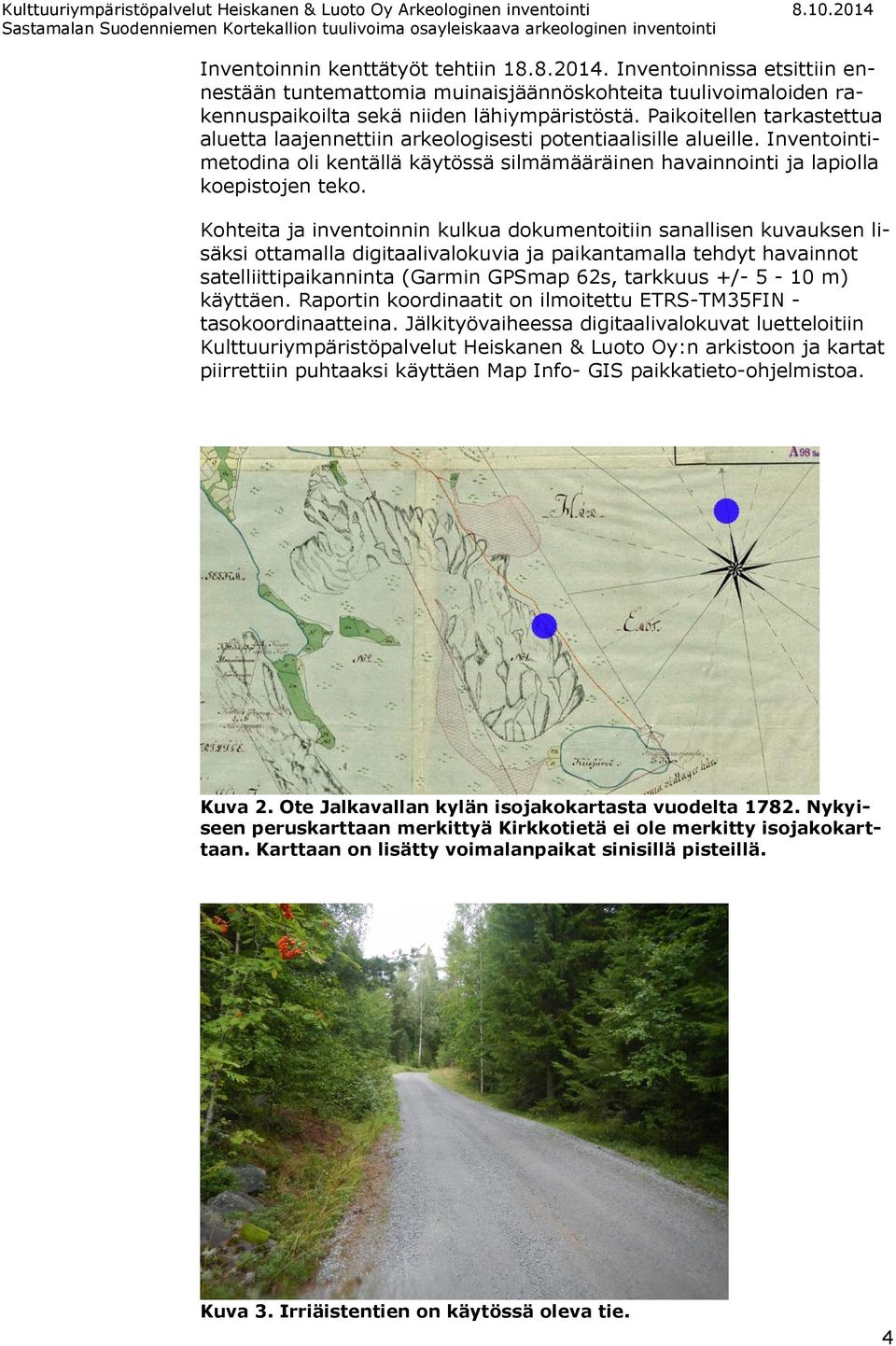 Kohteita ja inventoinnin kulkua dokumentoitiin sanallisen kuvauksen lisäksi ottamalla digitaalivalokuvia ja paikantamalla tehdyt havainnot satelliittipaikanninta (Garmin GPSmap 62s, tarkkuus +/- 5-10